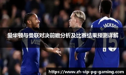爱华顿与曼联对决前瞻分析及比赛结果预测详解